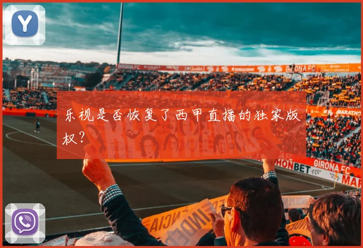 乐视是否恢复了西甲直播的独家版权？