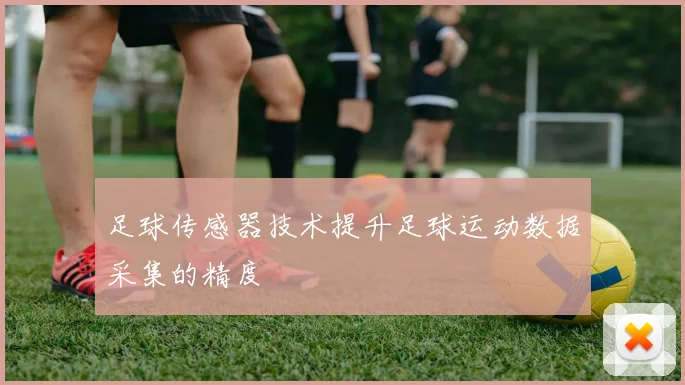 足球传感器技术提升足球运动数据采集的精度