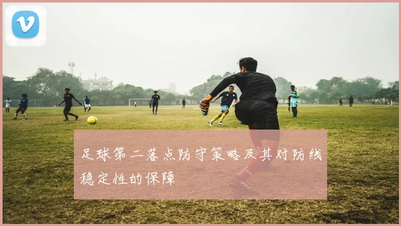 足球第二落点防守策略及其对防线稳定性的保障