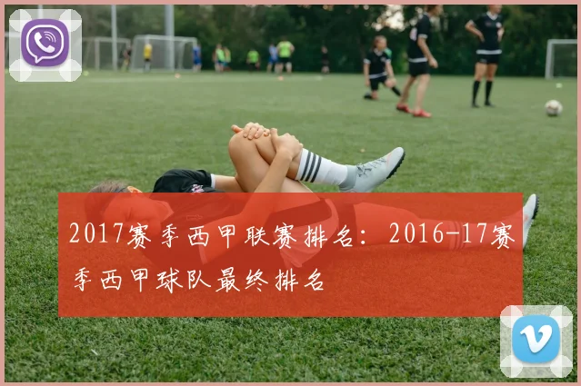 2017赛季西甲联赛排名：2016-17赛季西甲球队最终排名