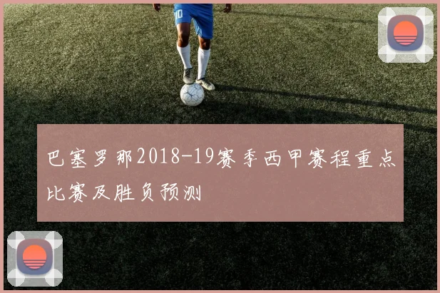 巴塞罗那2018-19赛季西甲赛程重点比赛及胜负预测
