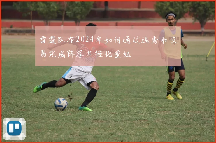 雷霆队在2024年如何通过选秀和交易完成阵容年轻化重组